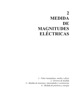 2
MEDIDA
DE
MAGNITUDES
ELÉCTRICAS
1.- Valor instantáneo, medio y eficaz
2.- Errores de medida
3.- Medida de tensiones, intensidades y resistencias
4.- Medida de potencia y energía
 