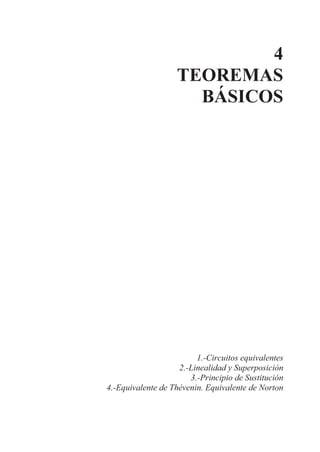 4
TEOREMAS
BÁSICOS
1.-Circuitos equivalentes
2.-Linealidad y Superposición
3.-Principio de Sustitución
4.-Equivalente de Thévenin. Equivalente de Norton
 