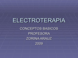 ELECTROTERAPIA CONCEPTOS BASICOS PROFESORA ZORINA ARAUZ 2009 