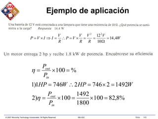 © 2007 Microchip Technology Incorporated. All Rights Reserved. 306 ASC Slide 140
Ejemplo de aplicación
W
V
R
V
R
V
V
P
R
V
I
I
V
P 4
,
14
10
122
2











%
8
,
82
100
1800
1492
100
)
2
1492
2
746
2
746
1
)
1
%
100













in
out
in
out
P
P
W
HP
W
HP
P
P


 