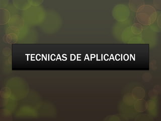 TECNICAS DE APLICACION

 