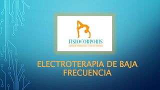 ELECTROTERAPIA DE BAJA
FRECUENCIA
 