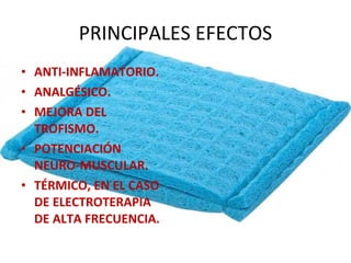 PRINCIPALES EFECTOS ANTI-INFLAMATORIO.  ANALGÉSICO.  MEJORA DEL TROFISMO.  POTENCIACIÓN NEURO-MUSCULAR.  TÉRMICO, EN EL CASO DE ELECTROTERAPIA DE ALTA FRECUENCIA.  