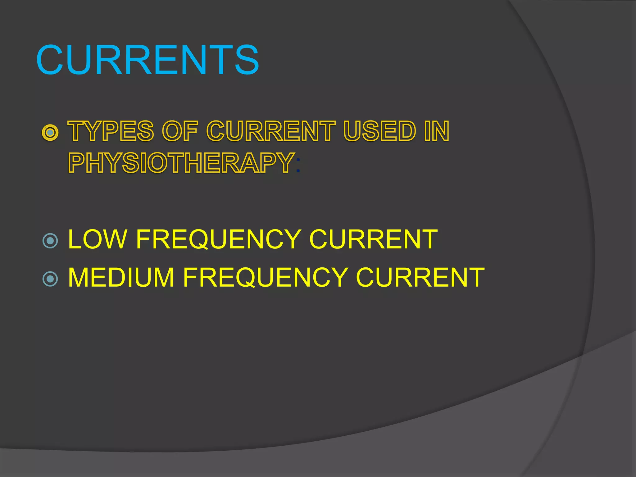 CURRENTS
:
 LOW FREQUENCY CURRENT
 MEDIUM FREQUENCY CURRENT
 