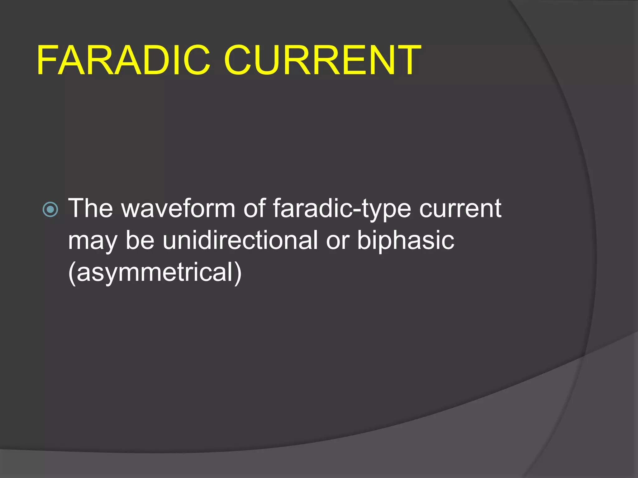 FARADIC CURRENT
 The waveform of faradic-type current
may be unidirectional or biphasic
(asymmetrical)
 