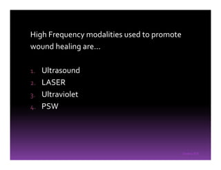 Sreeraj S R
High Frequency modalities used to promote
wound healing are…
1. Ultrasound
2. LASER
3. Ultraviolet
4. PSW
 