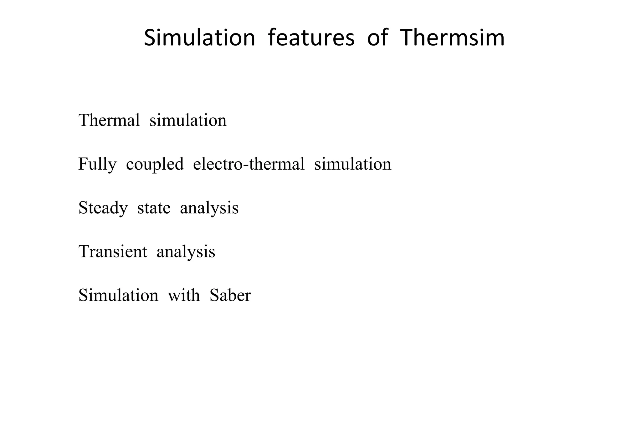Simulation  features  of  Thermsim Thermal  simulation Fully  coupled  electro-thermal  simulation Steady  state  analysis Transient  analysis Simulation  with  Saber 