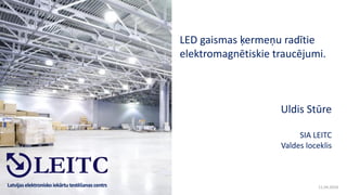Latvijaselektroniskoiekārtu testēšanascentrs
LED gaismas ķermeņu radītie
elektromagnētiskie traucējumi.
Uldis Stūre
SIA LEITC
Valdes loceklis
11.04.2018
 