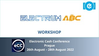 WORKSHOP
Electronic Cash Conference
Prague
26th August – 28th August 2022
 