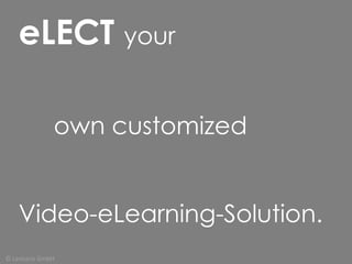 eLECT  your  own customized  Video-eLearning-Solution. © Lecturio GmbH 
