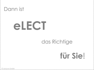 Dann ist eLECT   das Richtige  für Sie ! © Lecturio GmbH 