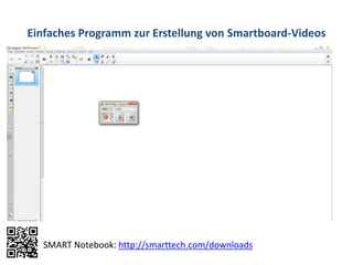 Einfaches Programm zur Erstellung von Smartboard-Videos
SMART Notebook: http://smarttech.com/downloads
 