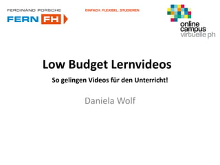 Low Budget Lernvideos
So gelingen Videos für den Unterricht!
Daniela Wolf
 