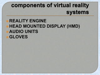 REALITY ENGINE
HEAD MOUNTED DISPLAY (HMD)
AUDIO UNITS
GLOVES
 