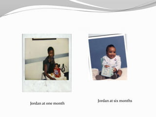 Jordan at six months
Jordan at one month
 