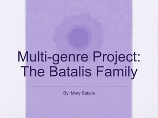 Multi-genre Project:
The Batalis Family
By: Mary Batalis

 