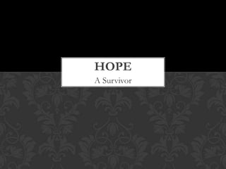 HOPE
A Survivor
 