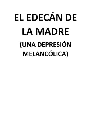 EL EDECÁN DE
LA MADRE
(UNA DEPRESIÓN
MELANCÓLICA)
 