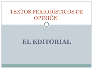 TEXTOS PERIODÍSTICOS DE
OPINIÓN
EL EDITORIAL