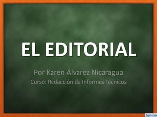 EL EDITORIAL 
Por Karen Álvarez Nicaragua 
Curso: Redacción de Informes Técnicos 
 