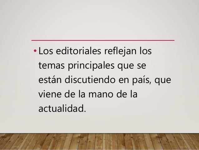•Los editoriales reflejan los
temas principales que se
están discutiendo en país, que
viene de la mano de la
actualidad.
 