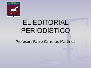 EL EDITORIAL PERIODÍSTICO Profesor: Paulo Carreras Martínez 