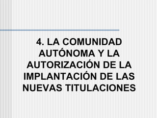 4. LA COMUNIDAD AUTÓNOMA Y LA AUTORIZACIÓN DE LA IMPLANTACIÓN DE LAS NUEVAS TITULACIONES 