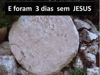 E foram 3 dias sem JESUS
 