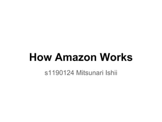 How Amazon Works
s1190124 Mitsunari Ishii
 