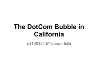 The DotCom Bubble in
California
s1190124 Mitsunari Ishii
 