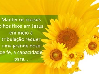 Manter os nossos
olhos fixos em Jesus
em meio à
tribulação requer
uma grande dose
de fé, a capacidade
para…

 
