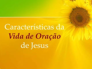 Características da
Vida de Oração
de Jesus

 