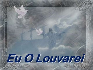 Eu O Louvarei
 