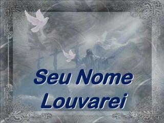 Seu Nome
 Louvarei
 