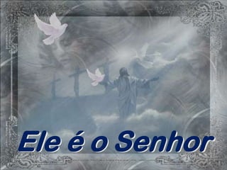 Ele é o Senhor
 