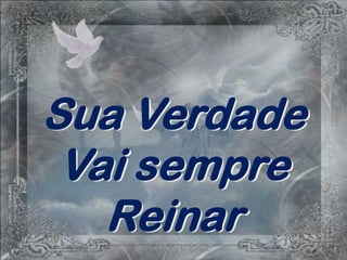 Sua Verdade
 Vai sempre
   Reinar
 