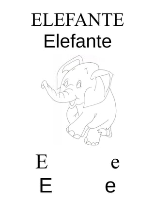 ELEFANTE
Elefante

E
E

e
e

 
