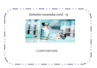 Gestantes vacunadas covid - 19
C.S JOSEPASETABAR
 