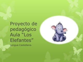 Proyecto de
pedagógico
Aula “Los
Elefantes”
Lengua Castellana.
 