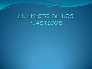 EL EFECTO DE LOS PLASTICOS 