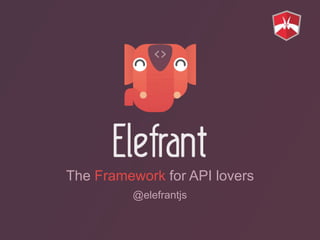 The Framework for API lovers 
@elefrantjs 
 