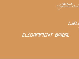Welc
T
Elegamment Bridal
 