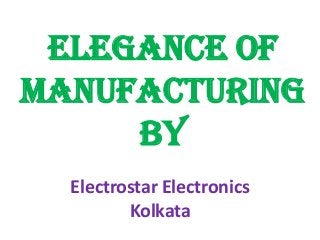 Elegance of
manufacturing
by
Electrostar Electronics
Kolkata

 