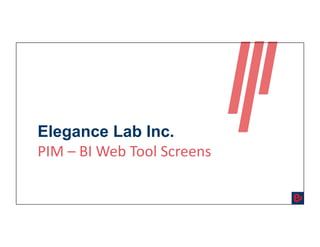 Elegance Lab Inc.
PIM	–	BI	Web	Tool	Screens	
 