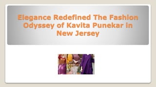 Elegance Redefined The Fashion
Odyssey of Kavita Punekar in
New Jersey
 