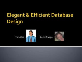 Elegant & Efficient Database Design<br />	Tim Allen		Becky Sweger<br />
