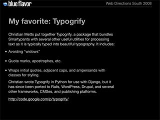 Web Directions South 2008




  My favorite: Typogrify
 Christian Metts put together Typogrify, a package that bundles
 Sm...
