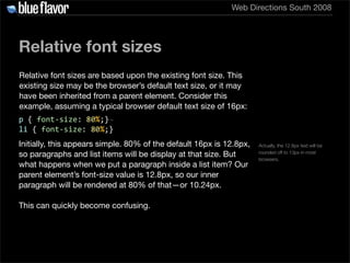 Web Directions South 2008




Relative font sizes
Relative font sizes are based upon the existing font size. This
existing...