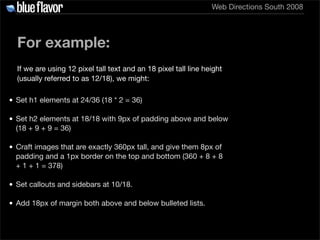 Web Directions South 2008




  For example:
  If we are using 12 pixel tall text and an 18 pixel tall line height
  (usua...