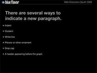 Web Directions South 2008




  There are several ways to
  indicate a new paragraph.
• Indent

• Outdent

• White line

•...